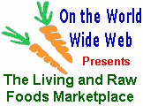 On the World Wide Web presents the Living and Raw Food Marketplace - your source for the lowest prices on juicers, water distillers, dehyrators and other products to support a living and raw food diet.